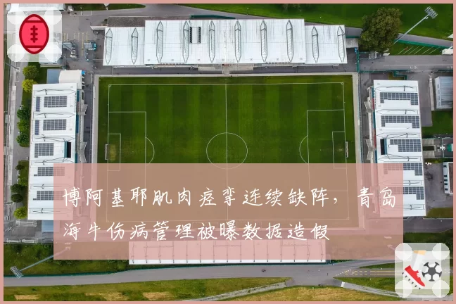 博阿基耶肌肉痉挛连续缺阵，青岛海牛伤病管理被曝数据造假