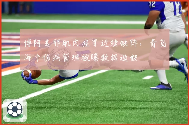 博阿基耶肌肉痉挛连续缺阵，青岛海牛伤病管理被曝数据造假
