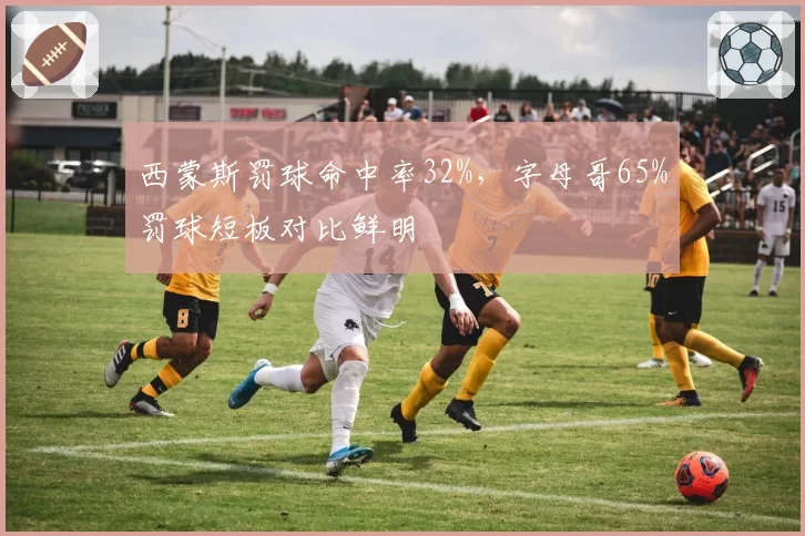西蒙斯罚球命中率32%，字母哥65%罚球短板对比鲜明
